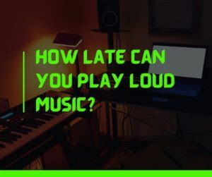 How Late Can You Play Loud Music and the Considerations that Matter