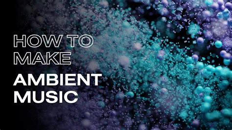 How to Make Ambient Music: A Journey into the World of Soundscapes